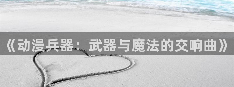 www.78动漫：《动漫兵器：武器与魔法的交响曲》